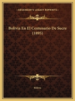 Bolivia En El Centenario De Sucre (1895) 1169504183 Book Cover