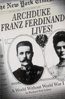 Archduke Franz Ferdinand Lives!: A World without World War I 1137278536 Book Cover