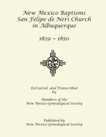 New Mexico Baptisms: San Felipe de Neri Church in Albuquerque, NM, 1829-1850 1942626657 Book Cover