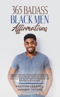 365 Badass Black Men Affirmations: Daily Positive Thoughts to Increase Confidence, Create Wealth, Attract Success, and Boost Self-Esteem for the Powerful Black Man 1955865051 Book Cover