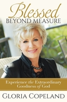 Blessed Beyond Measure: Experience the Extraordinary Goodness of God 1577946812 Book Cover