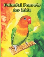 Colorful parrots for kids: Parrot birds coloring books for kids ages 2-4 4-8 B08HGLPYDF Book Cover