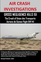 Air Crash Investigations: Gross Negligence Kills 151, the Crash of Union Des Transports Aeriens de Guinee Flight Ghi 141 1300054417 Book Cover
