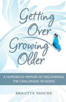 Getting Over Growing Older: How to Change Your Life by Staying Positive 069262385X Book Cover