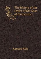 The History of the Order of the Sons of Temperance 5518760493 Book Cover