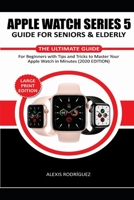 APPLE WATCH SERIES 5 GUIDE for SENIORS and ELDERLY : The Ultimate Guide for Beginners with Tips and Tricks to Master Your Apple Watch in Minutes!(2020 EDITION) 1656150441 Book Cover
