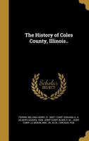 The History of Coles County, Illinois.. B0BQ5L4KBV Book Cover