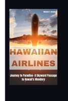 HAWAIIAN AIRLINES: Journey to Paradise- A Skyward Passage to Hawaii's Wonders B0CWKV5DY6 Book Cover