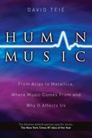 Human Music: From Arias to Metallica, Where Music Comes from and Why It Affects Us 1490431888 Book Cover