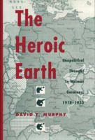 The Heroic Earth: Geopolitical Thought in Weimar Germany, 1918-1933 0873385640 Book Cover