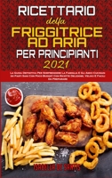 Ricettario Della Friggitrice ad Aria per Principianti 2021: La Guida Definitiva Per Sorprendere La Famiglia E Gli Amici Cucinando Pasti Sani Con Poco Budget Con Ricette Deliziose, Veloci E Facili Da P 1802410651 Book Cover