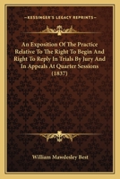 An Exposition Of The Practice Relative To The Right To Begin And Right To Reply In Trials By Jury And In Appeals At Quarter Sessions 1436773016 Book Cover