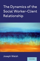 The Dynamics of the Social Worker-Client Relationship 0197517951 Book Cover