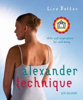 Live Better: Alexander Technique: Exercises and Inspirations for Well-being (Live Better S.): Exercises and Inspirations for Well-being (Live Better S.) 1844833895 Book Cover