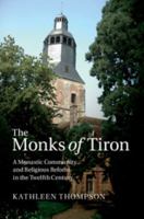 The Monks of Tiron: A Monastic Community and Religious Reform in the Twelfth Century 1316648885 Book Cover