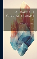 A Tract On Crystallography: Designed for the Use of Students in the University 1021066494 Book Cover