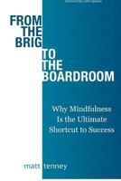 From the Brig to the Boardroom: Why Mindfulness Is the Ultimate Shortcut to Success 1479237035 Book Cover