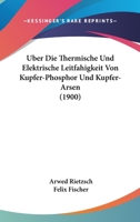 Uber Die Thermische Und Elektrische Leitfahigkeit Von Kupfer-Phosphor Und Kupfer-Arsen (1900) 1160037760 Book Cover