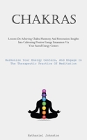 Chakras: Lessons On Achieving Chakra Harmony And Restoration: Insights Into Cultivating Positive Energy Emanation Via Your Sacred Energy Centers ... In The Therapeutic Practice Of Meditation) 1837876568 Book Cover