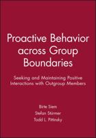 Proactive Behavior Across Group Boundaries: Seeking and Maintaining Positive Interactions with Outgroup Members 1119364027 Book Cover