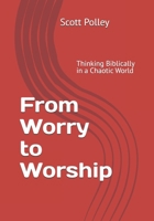 From Worry to Worship: Thinking Biblically in a Chaotic World B0GHYCF9NV Book Cover
