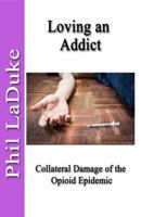 Loving an Addict: Collateral Damage of the Opioid Epidemic 1945853344 Book Cover