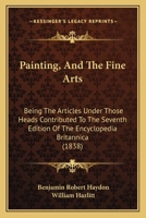 Painting, And The Fine Arts: Being The Articles Under Those Heads Contributed To The Seventh Edition Of The Encyclopaedia Britannica 102209694X Book Cover
