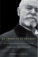 American by Degrees: The Extraordinary Lives of French Ambassador Jules Jusserand 0773535721 Book Cover