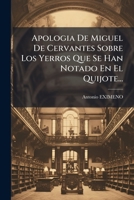 Apologia De Miguel De Cervantes Sobre Los Yerros Que Se Han Notado En El Quijote... 1247952789 Book Cover