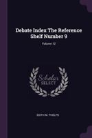 Debate Index The Reference Shelf Number 9; Volume 12 1378927737 Book Cover