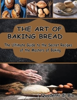 The Art of Baking Bread: The Ultimate Guide to the Secret Recipes of the Masters of Bread 1802325980 Book Cover