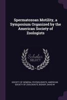 Spermatozoan Motility, a Symposium Organized by the American Society of Zoologists 1024185567 Book Cover