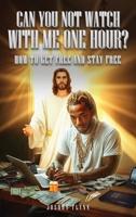 Can You Not Watch With Me One Hour?: HOW TO GET FREE AND STAY FREE 1304251772 Book Cover
