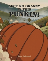 AIN'T NO GRANNY IN THIS PUNKIN!: A Rolling Pumpkin Tale from the Crooked Hills (Persian Folktales for Little Ones) B0HDPQQ8P9 Book Cover
