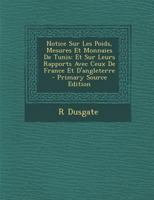 Notice Sur Les Poids, Mesures Et Monnaies De Tunis: Et Sur Leurs Rapports Avec Ceux De France Et D'angleterre 1146196458 Book Cover