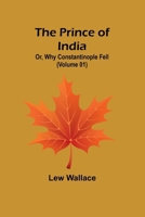 The Prince of India; Or, Why Constantinople Fell (Volume 01) 9362096749 Book Cover