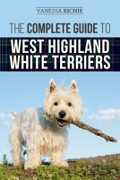 The Complete Guide to West Highland White Terriers: Finding, Training, Socializing, Grooming, Feeding, and Loving Your New Westie Puppy 1954288271 Book Cover