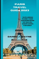 Paris Travel Guide 2023: "Exploring Paris: Your Comprehensive Travel Companion for 2023" B0CFZJM3QF Book Cover