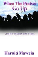 When the Praises Go Up: Leading Worship with Power 1721608370 Book Cover