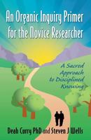 An Organic Inquiry Primer for the Novice Researcher: A Sacred Approach to Disciplined Knowing 0741430789 Book Cover