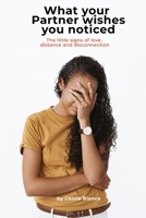 WHAT YOUR PARTNER WISHES YOU NOTICED: The Little Signs Of Love, Distance, And Disconnection B0HJ92D8QY Book Cover