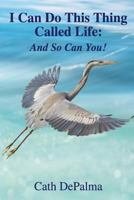 I Can Do This Thing Called Life: And So Can You! 0945385331 Book Cover