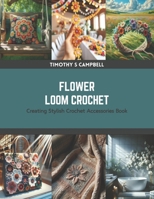 Flower Loom Crochet: Creating Stylish Crochet Accessories Book B0CS2TTBM7 Book Cover
