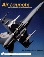 Air Launch!: A Pictorial History of Airborne Weapons (Schiffer Military History Book) 0764313924 Book Cover