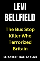 Levi Bellfield: The Bus Stop Killer Who Terrorized Britain B0FP9JCZXV Book Cover