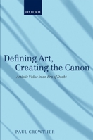 Defining Art, Creating the Canon: Artistic Value in an Era of Doubt 0199698589 Book Cover