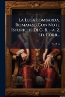 La Lega Lombarda. Romanzo Con Note Istoriche Di G. B. --a. 2. Ed. Corr... 1275907636 Book Cover