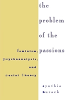 The Problem of the Passions: Feminism, Psychoanalysis, and Social Theory 0814712525 Book Cover