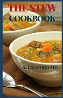 THE STEW COOKBOOK: Recipes for Authentic Home-Cooked Cassoulet, Gumbo, Chili, Curry, Minestrone, Bouillabaise, Stroganoff, Goulash, Chowder, and Much More B08R64MMLR Book Cover
