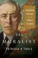 The Moralist: Woodrow Wilson and the World He Made 0743298101 Book Cover